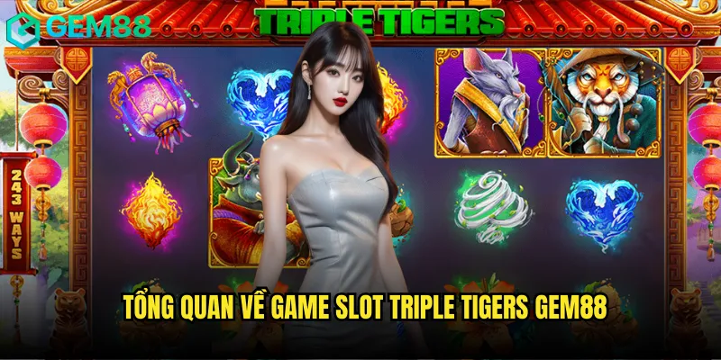Tổng quan về game Slot Triple Tigers gem88