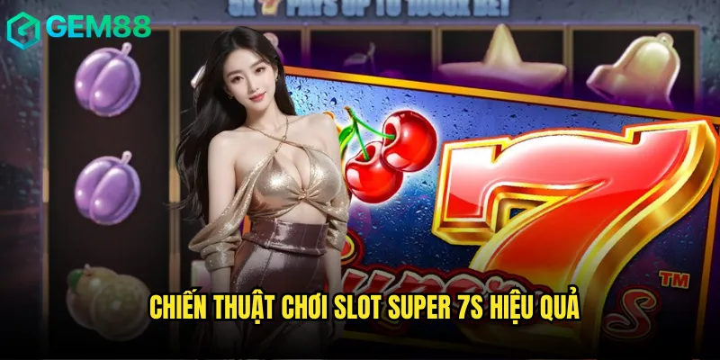 Chiến thuật chơi Slot Super 7s hiệu quả