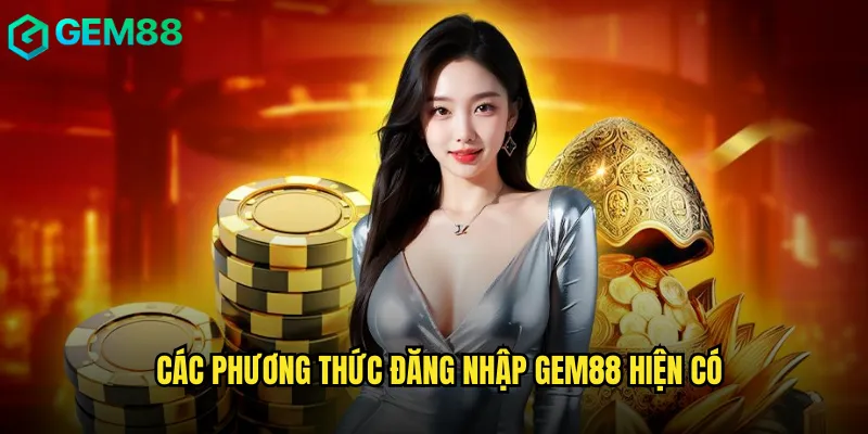 Các phương thức đăng nhập gem88 hiện có