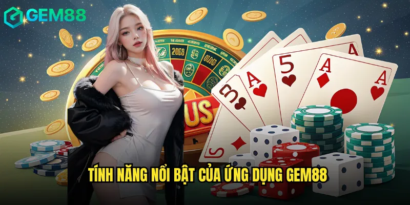 Tính năng nổi bật của ứng dụng gem88